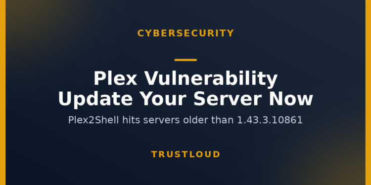 TrustLoud title graphic reading Plex Vulnerability, Update Your Server Now, with the subtitle Plex2Shell hits servers older than 1.43.3.10861